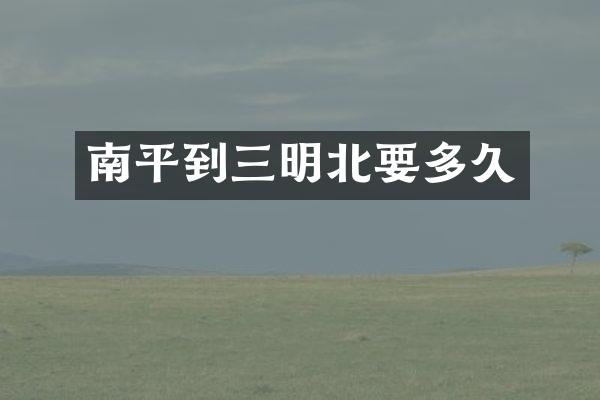 南平到三明北要多久