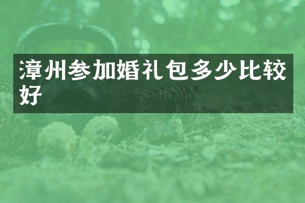 漳州参加婚礼包多少比较好