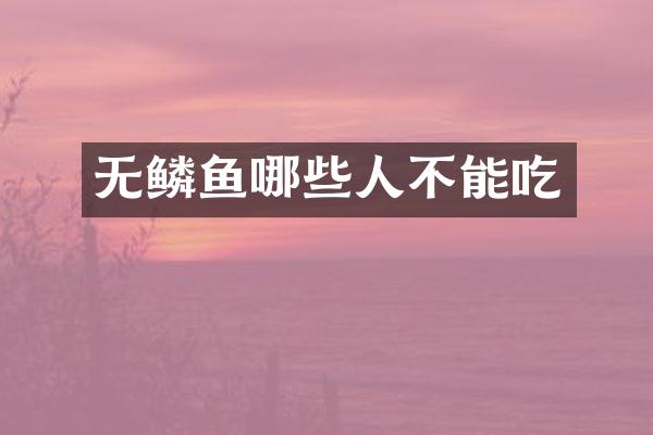 无鳞鱼哪些人不能吃