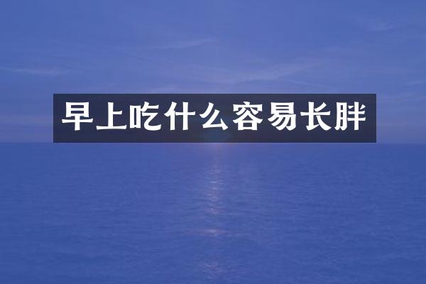 早上吃什么容易长胖
