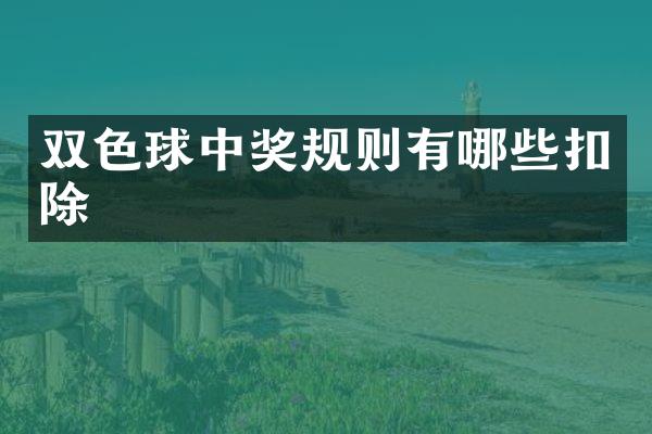 双色球中奖规则有哪些扣除