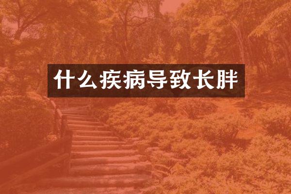 什么疾病导致长胖