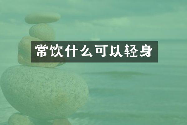 常饮什么可以轻身