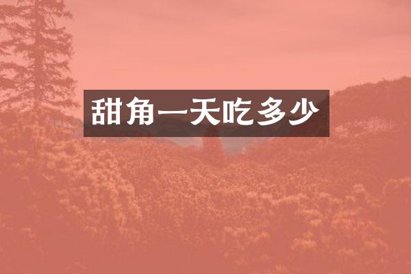 甜角一天吃多少