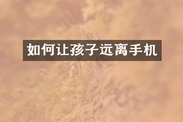 如何让孩子远离手机
