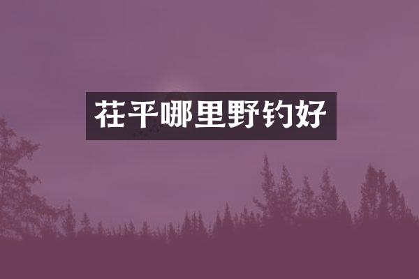 茌平哪里野钓好