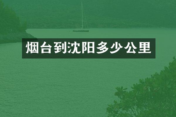 烟台到沈阳多少公里