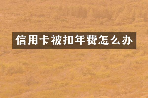 信用卡被扣年费怎么办