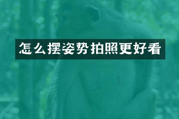 怎么摆姿势拍照更好看