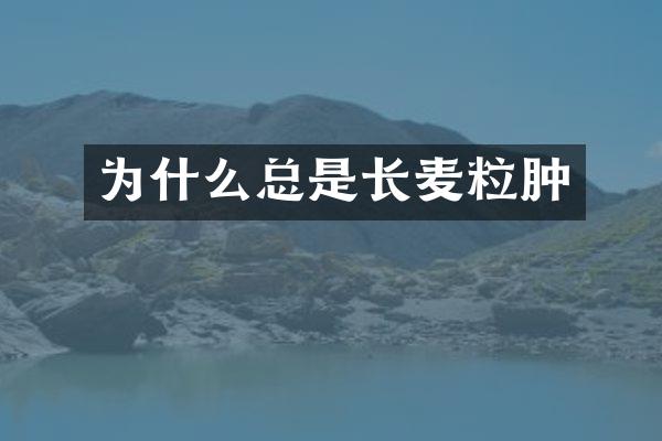 为什么总是长麦粒肿