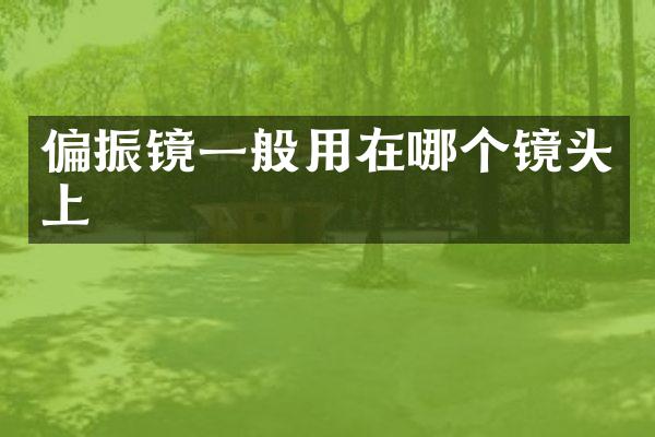 偏振镜一般用在哪个镜头上