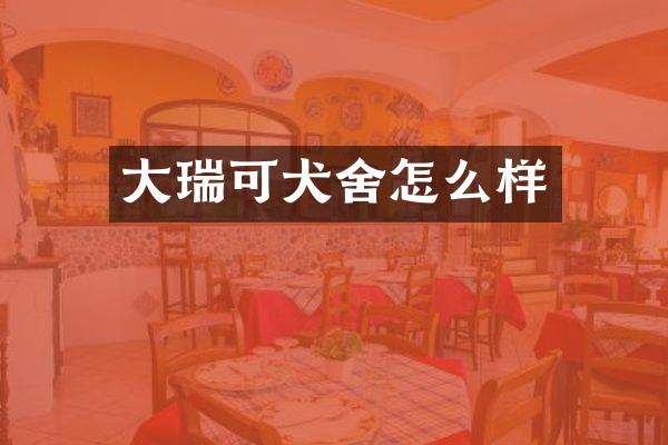 大瑞可犬舍怎么样