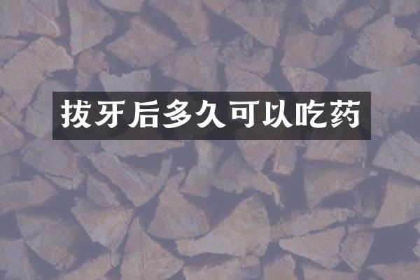 拔牙后多久可以吃药