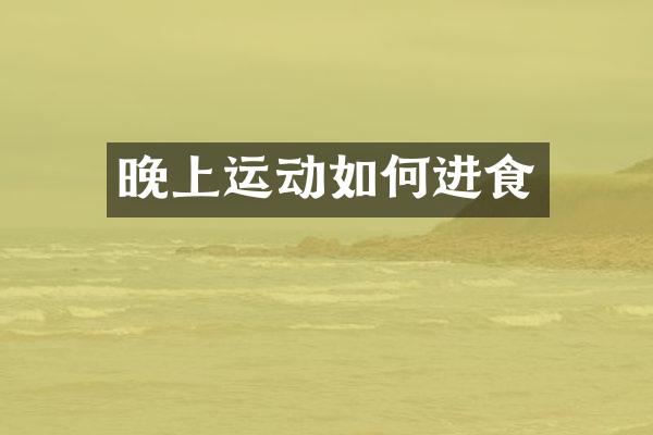 晚上运动如何进食