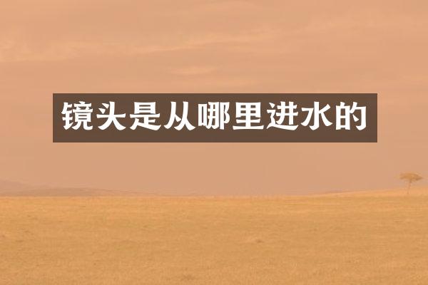 镜头是从哪里进水的