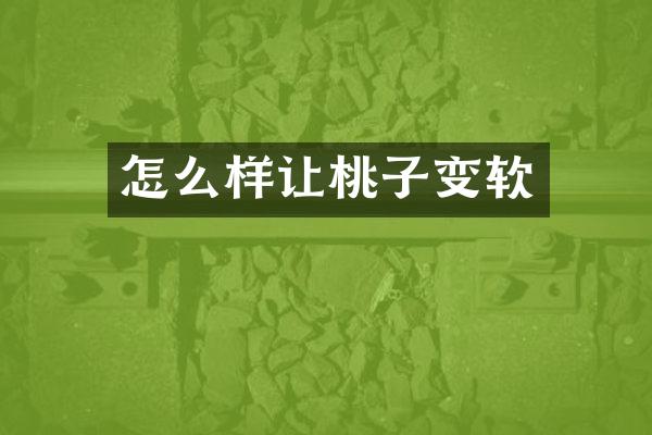 怎么样让桃子变软