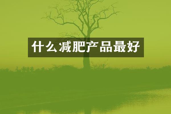 什么减肥产品最好