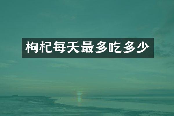 枸杞每天最多吃多少