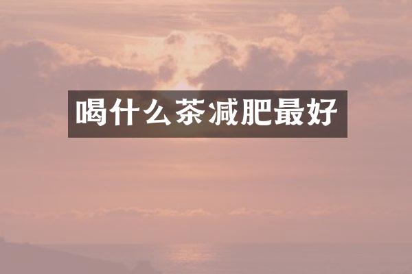 喝什么茶减肥最好
