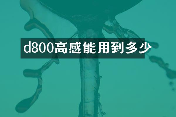 d800高感能用到多少