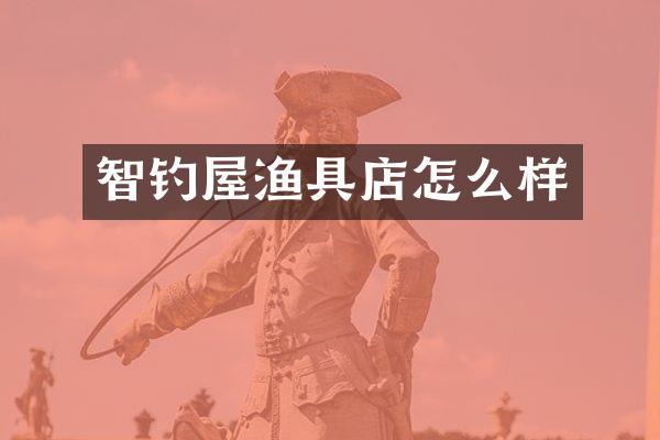 智钓屋渔具店怎么样