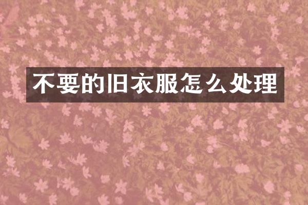不要的旧衣服怎么处理
