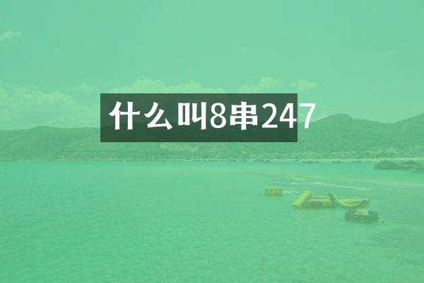 什么叫8串247