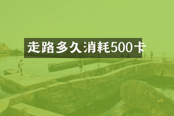 走路多久消耗500卡