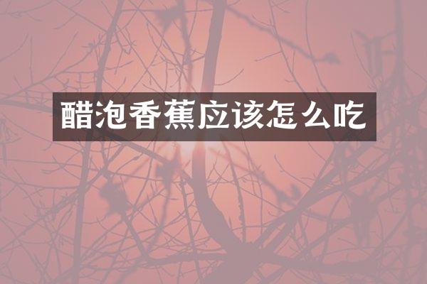 醋泡香蕉应该怎么吃