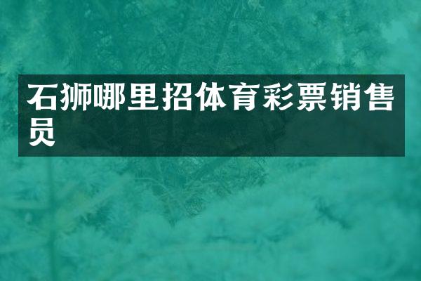 石狮哪里招体育彩票销售员