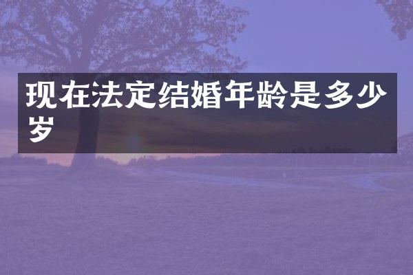 现在法定结婚年龄是多少岁