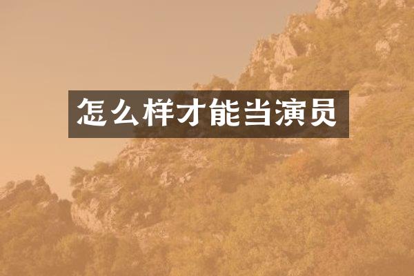 怎么样才能当演员