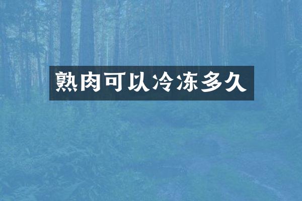 熟肉可以冷冻多久
