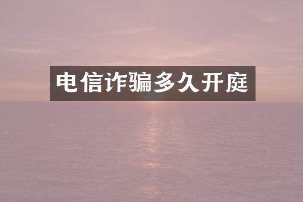 电信诈骗多久开庭