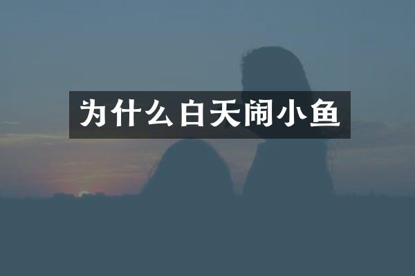 为什么白天闹小鱼
