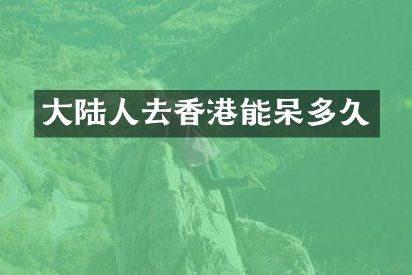 大陆人去香港能呆多久