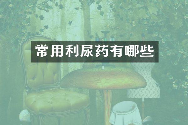 常用利尿药有哪些