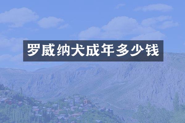 罗威纳犬成年多少钱