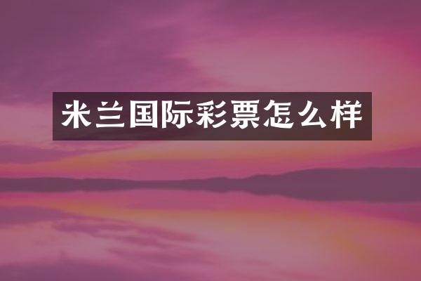 米兰国际彩票怎么样