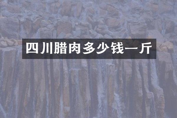 四川腊肉多少钱一斤