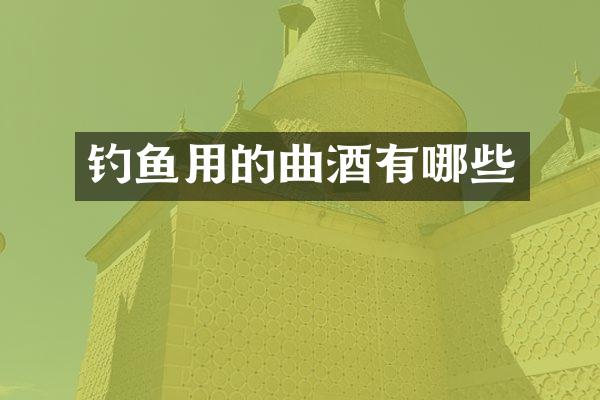 钓鱼用的曲酒有哪些