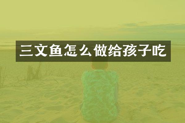 三文鱼怎么做给孩子吃