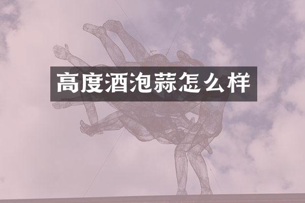 高度酒泡蒜怎么样