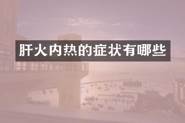肝火内热的症状有哪些