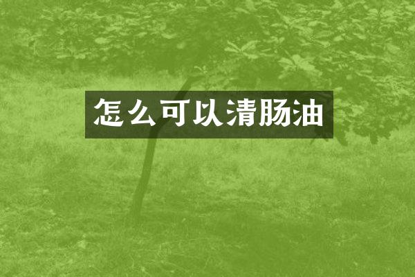 怎么可以清肠油