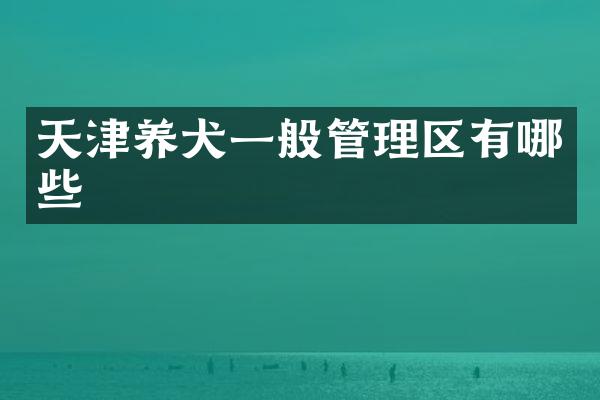 天津养犬一般管理区有哪些