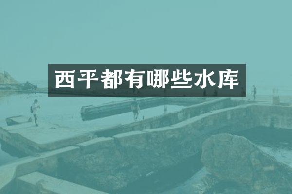 西平都有哪些水库