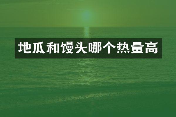 地瓜和馒头哪个热量高