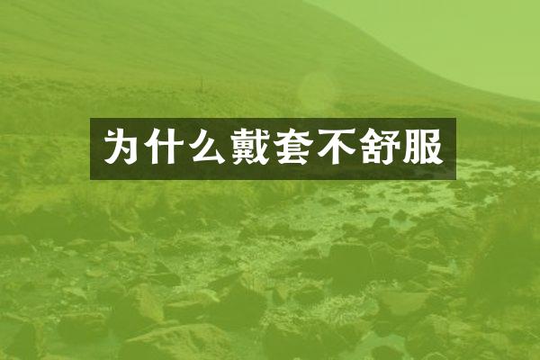 为什么戴套不舒服
