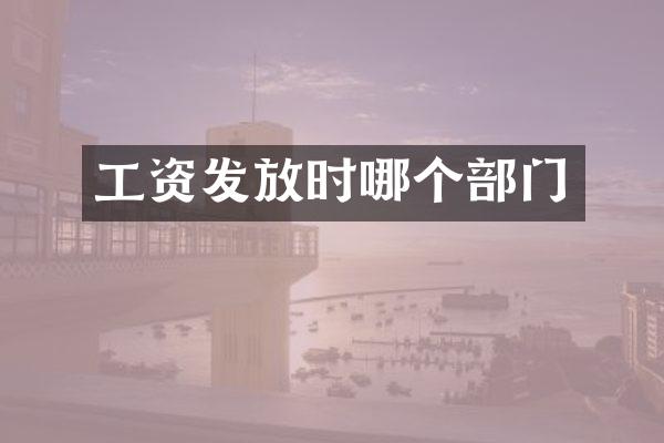 工资发放时哪个部门